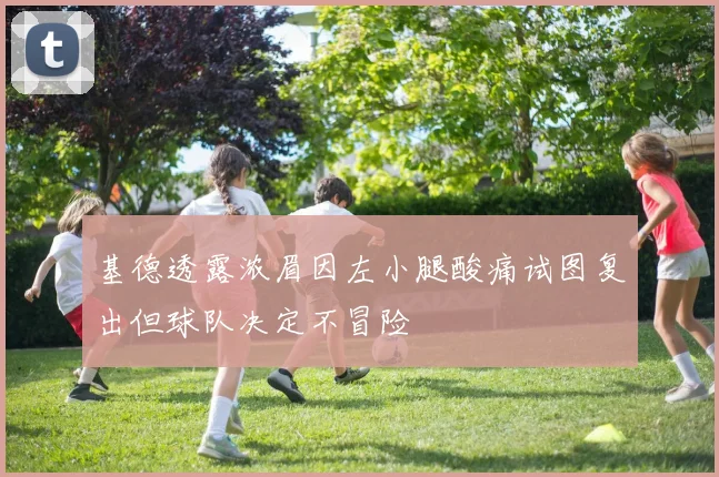 基德透露浓眉因左小腿酸痛试图复出但球队决定不冒险