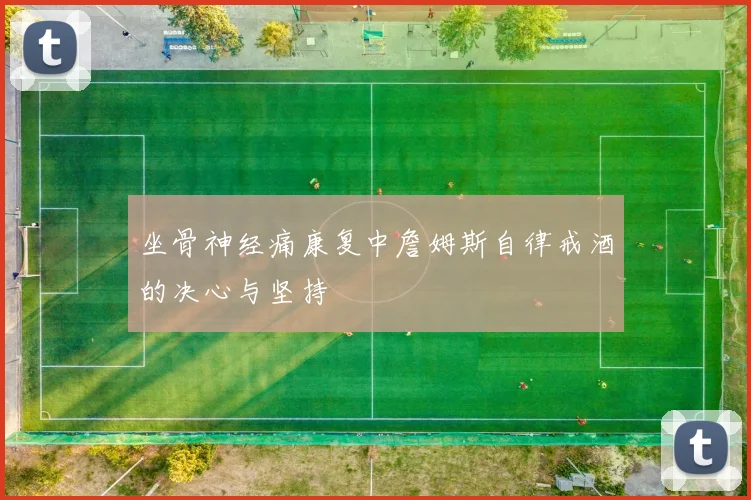 坐骨神经痛康复中詹姆斯自律戒酒的决心与坚持