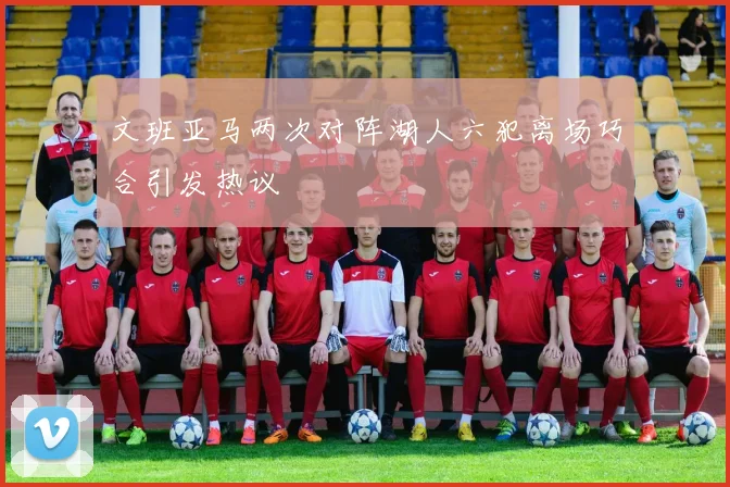 文班亚马两次对阵湖人六犯离场巧合引发热议