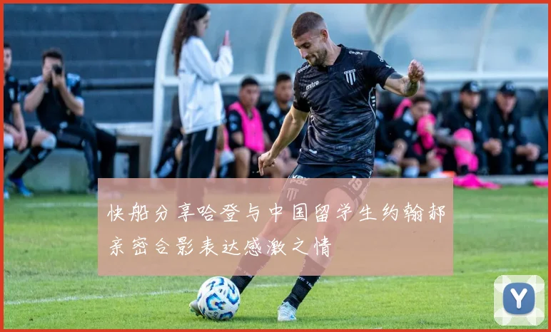 快船分享哈登与中国留学生约翰郝亲密合影表达感激之情