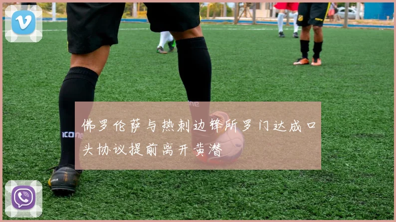 佛罗伦萨与热刺边锋所罗门达成口头协议提前离开黄潜