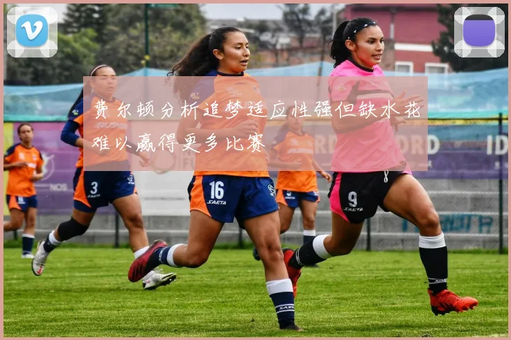 费尔顿分析追梦适应性强但缺水花难以赢得更多比赛
